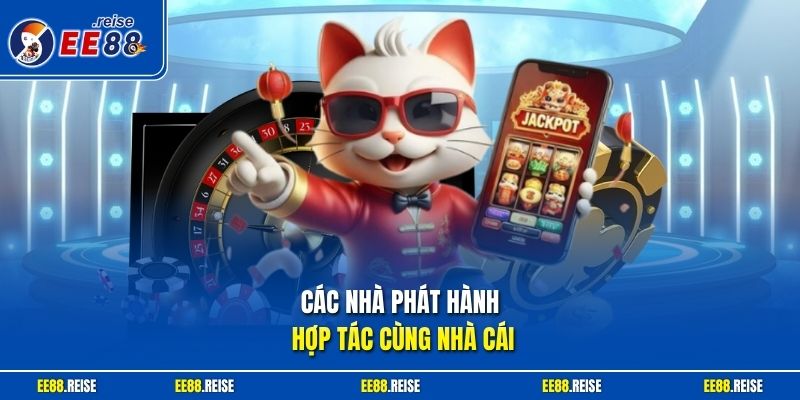 Các nhà phát hành hợp tác cùng nhà cái