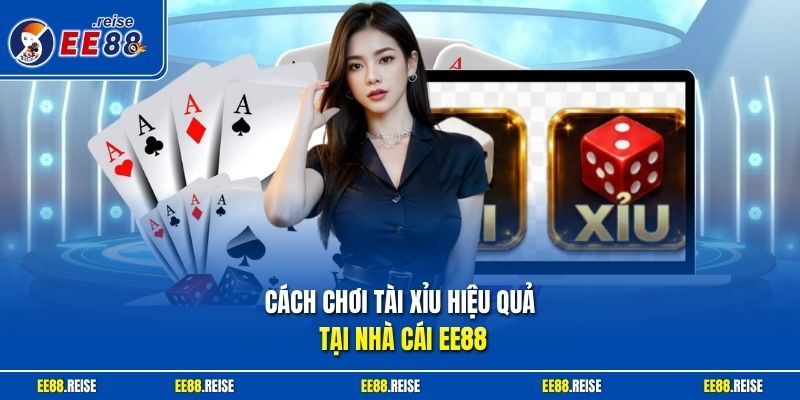 Cách chơi tài xỉu hiệu quả tại nhà cái EE88