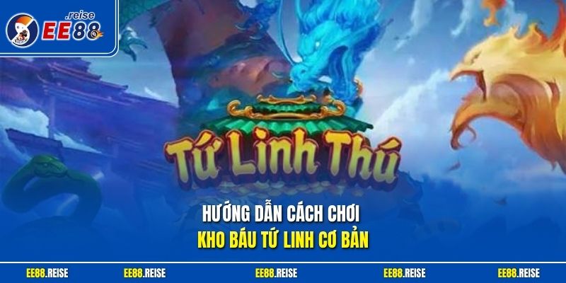 Hướng dẫn cách chơi kho báu Tứ Linh cơ bản