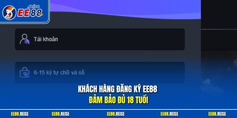 Khách hàng đăng ký EE88 đảm bảo đủ 18 tuổi