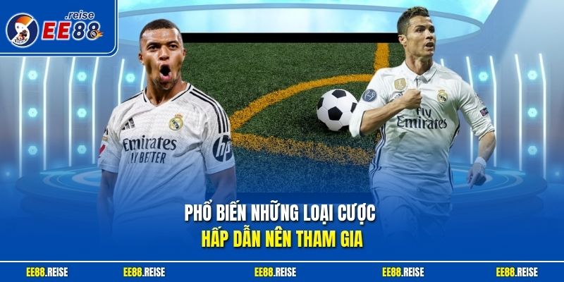 Phổ biến những loại cược hấp dẫn nên tham gia