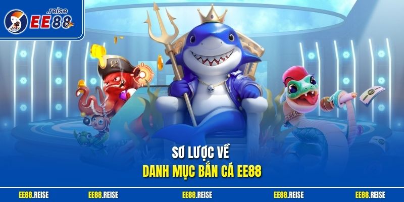 Sơ lược về danh mục bắn cá EE88