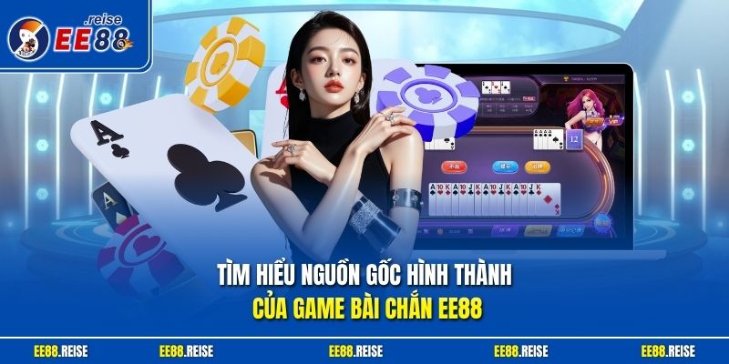 Tìm hiểu nguồn gốc hình thành của game bài Chắn EE88