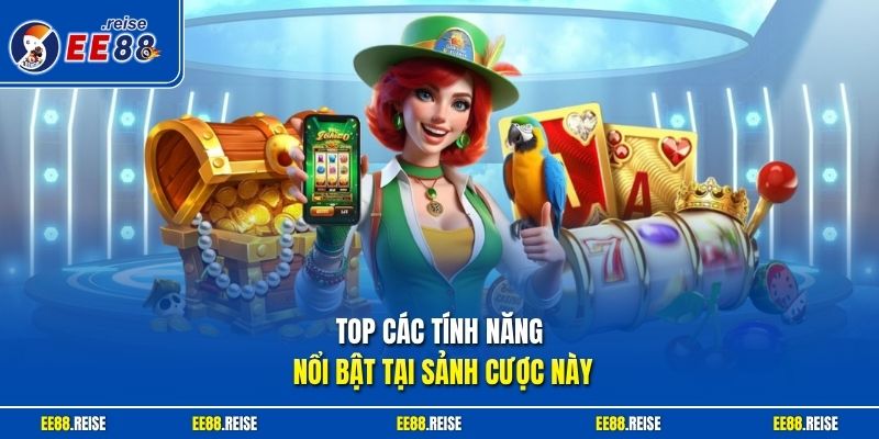 Top các tính năng nổi bật tại sảnh cược này